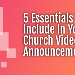 5 Essentials To Include In Your Church Video Announcements
